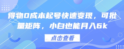 得物0成本起号快速变现，可批量矩阵，小白也能月入6k-项目吧