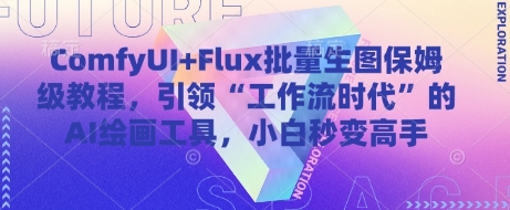 ComfyUI+Flux批量生图保姆级教程，引领“工作流时代”的AI绘画工具，小白秒变高手-项目吧