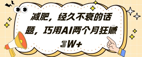 减肥，经久不衰的话题，巧用AI两个月狂挣2W+-项目吧