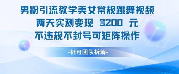男粉引流教学美女常规跳舞视频两天实测变现1k+,不违规不封号可矩阵操作-项目吧