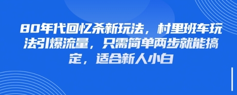 80年代回忆杀新玩法，村里班车玩法引爆流量，只需简单两步就能搞定，适合新人小白-项目吧