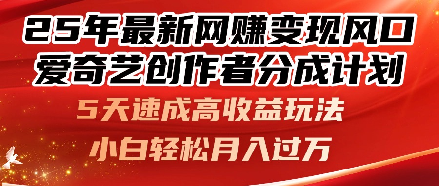 25年最新网赚变现风口!爱奇艺创作者分成计划,5天速成高收益玩法,小…-项目吧