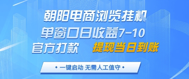 朝阳电商浏览挂G,单窗口日收益7-10,官方打款,单日提现到账,支持手机电脑【揭秘】-项目吧