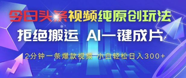 今日头条视频纯原创玩法,拒绝搬运,AI一键成片, 2分钟一条爆款视频,小白也能轻松日入3张+【揭秘】-项目吧