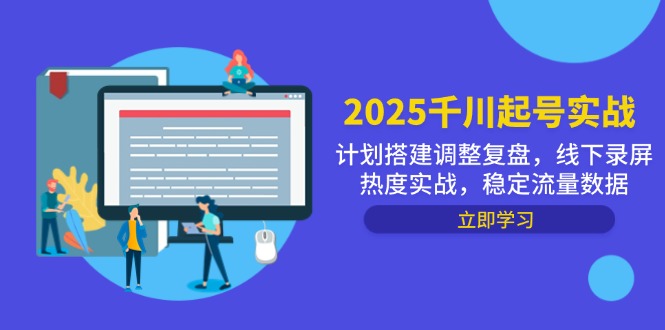 2025千川起号实战,计划搭建调整复盘,线下录屏热度实战,稳定流量数据-项目吧