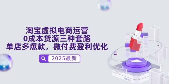 淘宝虚拟电商运营,0成本货源三种套路,单店多爆款,微付费盈利优化-项目吧