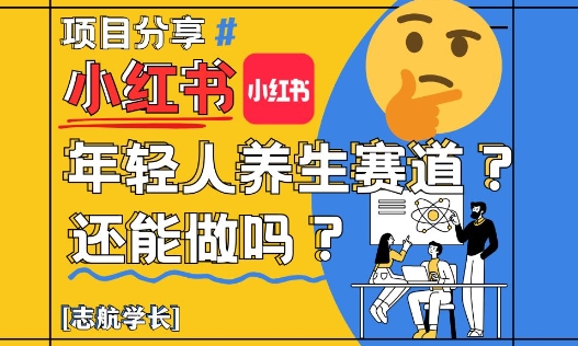 小红书年轻人养生赛道?真的还能做吗?详细讲解!-项目吧