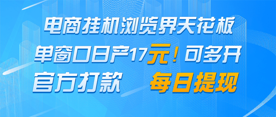 电商挂机浏览界天花板 单窗口日收益17＋ 每日提现 官方打款-项目吧