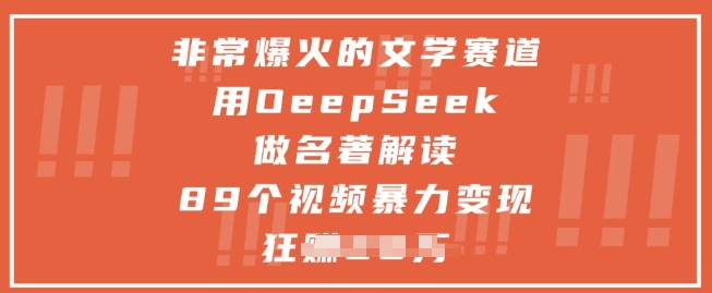 非常爆火的文学赛道，用deepseek做名著解读 ，89个视频暴力变现1w+-项目吧