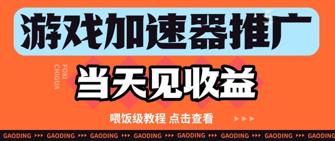 游戏加速器推广项目当天见收益,纯干货喂饭级教程分享-项目吧