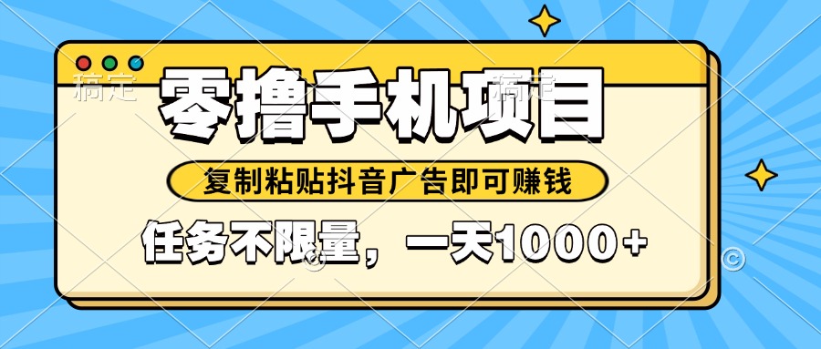 2025年最新手机零撸小项目，复制粘贴抖音广告即可赚钱，平台大水，任务…-项目吧