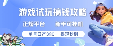 游戏试玩搞钱攻略正规平台，新手可挂G，单号日产3张+提现秒到【揭秘】-项目吧