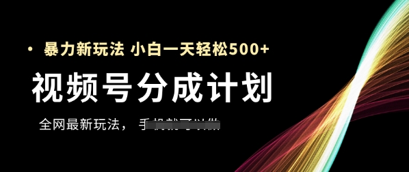视频号分成计划,全网最暴力玩法,新手一天也能轻松5张+-项目吧