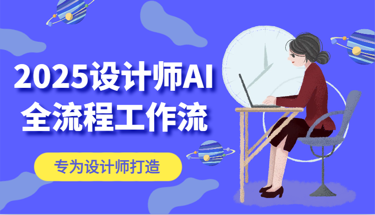 2025设计师AI全流程工作流,系统讲解ComfyUI的AI绘图,高效掌握AI设计工具-项目吧