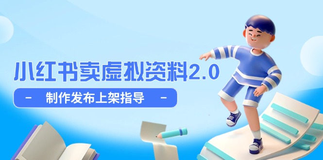 小红书卖虚拟资料2.0,制作发布上架指导,简单玩法细水长流-项目吧