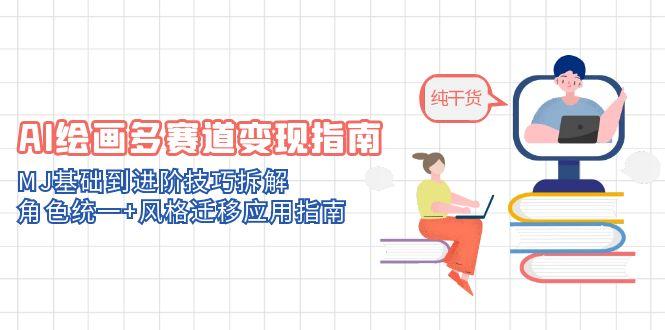 AI绘画多赛道变现指南:MJ基础到进阶技巧拆解,角色统一+风格迁移应用指南-项目吧