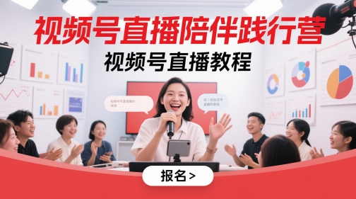 视频号直播陪伴践行营,视频号直播教程-项目吧