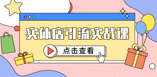 实体店引流实战课,短视频认知+抖加投放,精准对标百客进店-项目吧