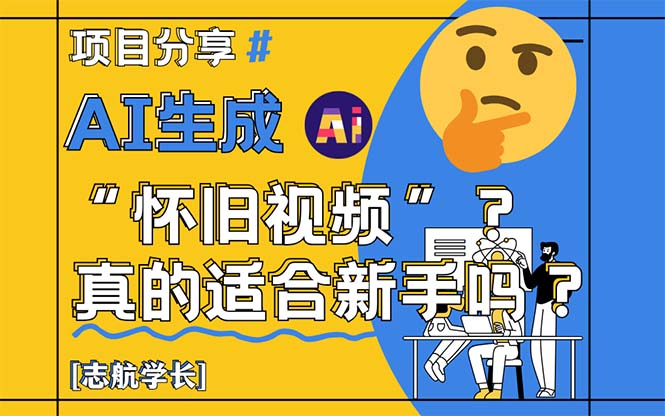 AI生成“怀旧视频”真的很适合新手?详细讲解!-项目吧