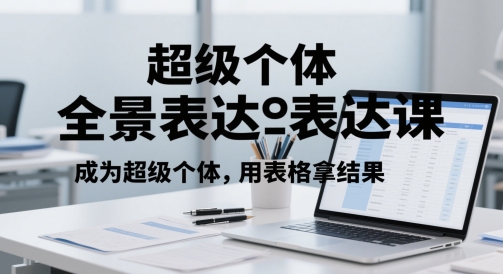超级个体全景表达课,成为超级个体,用表格拿结果-项目吧