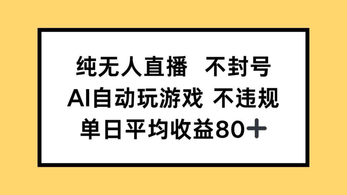 纯无人直播不封号，AI自动玩游戏，单日收益80+-项目吧