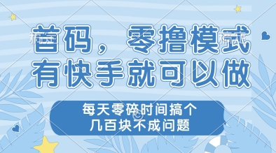 首码,零撸模式,有快手就可以做,每天零碎时间搞个几张不成问题【揭秘】-项目吧