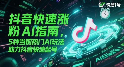 抖音快速涨粉AI指南，5种当前热门AI玩法，助力抖音快速起号-项目吧
