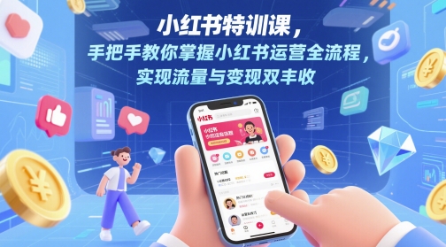 小红书特训课,手把手教你掌握小红书运营全流程,实现流量与变现双丰收-项目吧