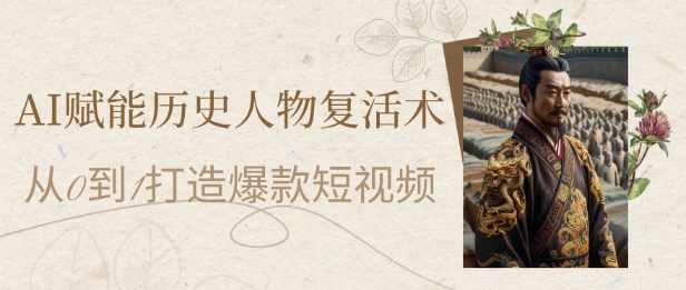 AI赋能历史人物复活术:从0到1打造爆款短视频,7天涨粉10W,小白也能月入过1W-项目吧