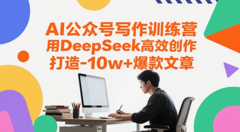 AI公众号写作训练营,用DeepSeek高效创作,打造10w+爆款文章-项目吧