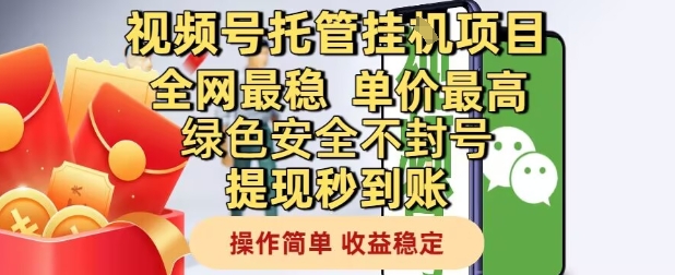 视频号托管挂G项目全网最稳,单价最高,绿色安全不封号提现秒到账,操作简单,收益稳定【揭秘】-项目吧