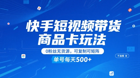 快手短视频带货商品卡玩法，不直播不发视频，0粉丝无货源，可复制可矩阵，单号每天1-5张-项目吧