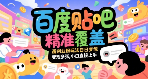 百度贴吧精准覆盖创业粉玩法日变现多张，小白直接上手【揭秘】-项目吧
