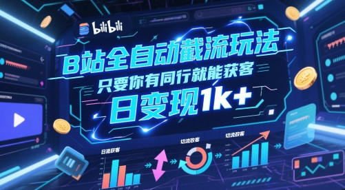 B站全自动截流玩法只要你有同行就能获客，日变现1k+【揭秘】-项目吧