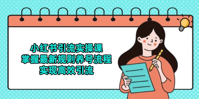 小红书引流实操课,掌握最新规则养号流程,实现高效引流-项目吧