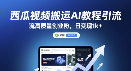 西瓜视频搬运AI教程引流高质量创业粉，日变现1k+【揭秘】-项目吧