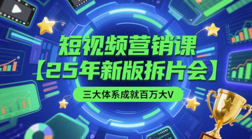 短视频营销课【25年新版拆片会】三大体系成就百万大V,包含正课、拆片会、手把手教学直播课等-项目吧