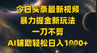 今日头条最新美女视频暴力掘金新玩法,一刀不剪,AI辅助轻松日入1k+-项目吧