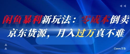 闲鱼暴利新玩法：零成本倒卖京东货源，月入过1W真不难-项目吧