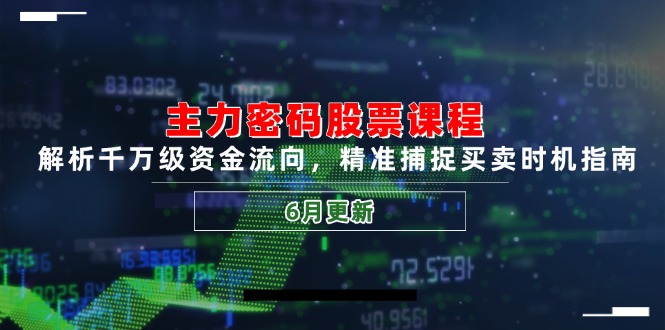 主力密码股票课程,解析千万级资金流向,精准捕捉买卖时机指南(6月更新-项目吧