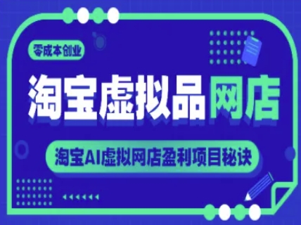 淘宝虚拟品网店,零成本创业,淘宝AI虚拟网店盈利项目秘诀-项目吧