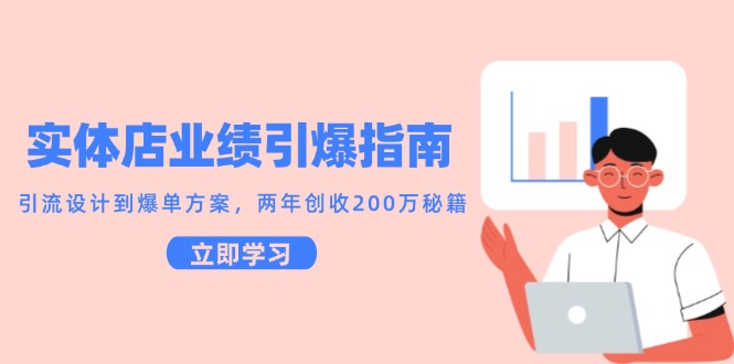 实体店业绩引爆指南,引流设计到爆单方案,两年创收200万秘籍-项目吧