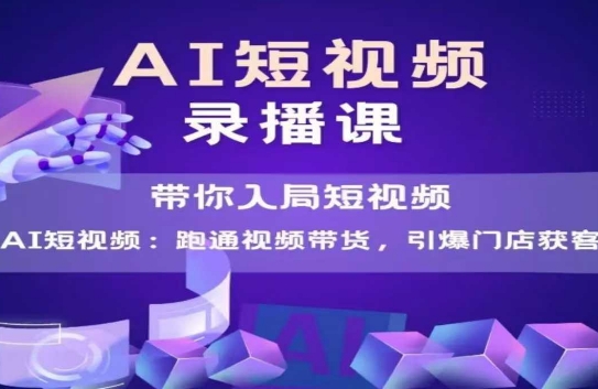 AI短视频爆款,带你入局短视频,跑通视频带货,引爆门店获客-项目吧