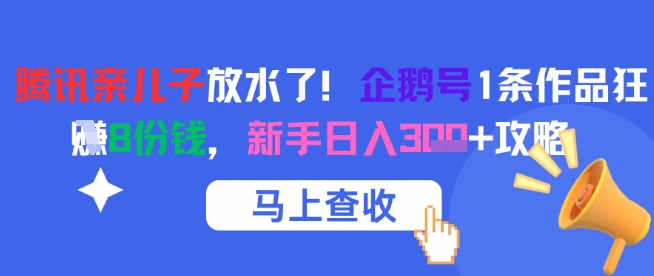 腾讯亲儿子放水了！企鹅号1条作品狂挣8份钱，新手日入3张+攻略-项目吧