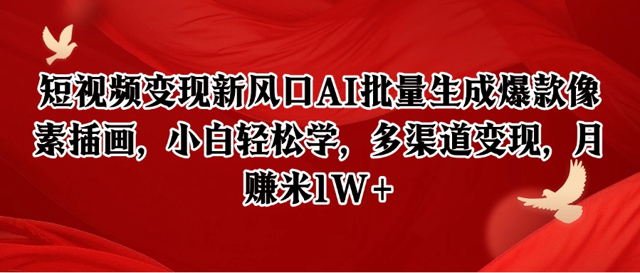 短视频变现新风口AI批量生成爆款像素插画,小白轻松学,多渠道变现,月赚米1W+-项目吧
