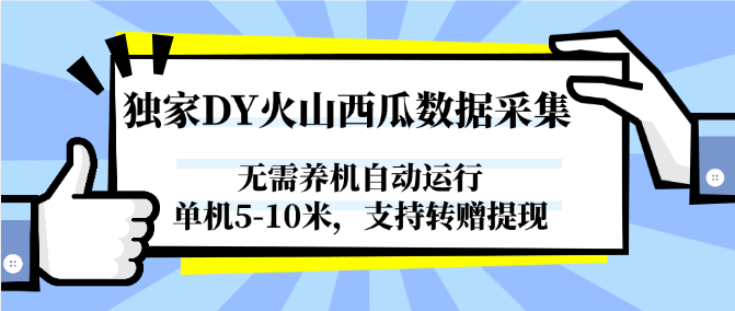 独家DY火山西瓜数据采集,无需养机自动运行,单机5-10米,支持转赠提现-项目吧