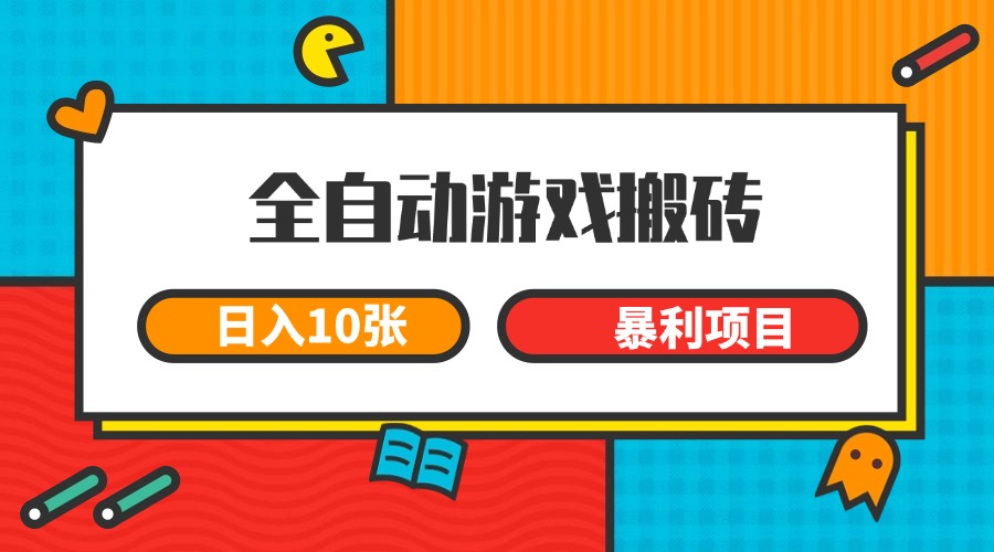 全自动游戏搬砖，日入10张 一个可以长期变现暴利项目-项目吧