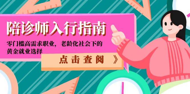 陪诊师入行指南:零门槛高需求职业,老龄化社会下的黄金就业选择-项目吧