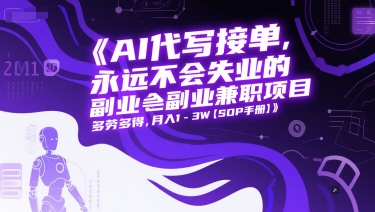 AI代写接单,永远不会失业的副业兼职项目,多劳多得,月入1-3W【SOP手册】-项目吧