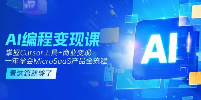 AI编程变现课:掌握Cursor工具+商业变现,一年学会MicroSaaS产品全流程-项目吧